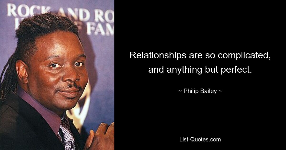 Relationships are so complicated, and anything but perfect. — © Philip Bailey