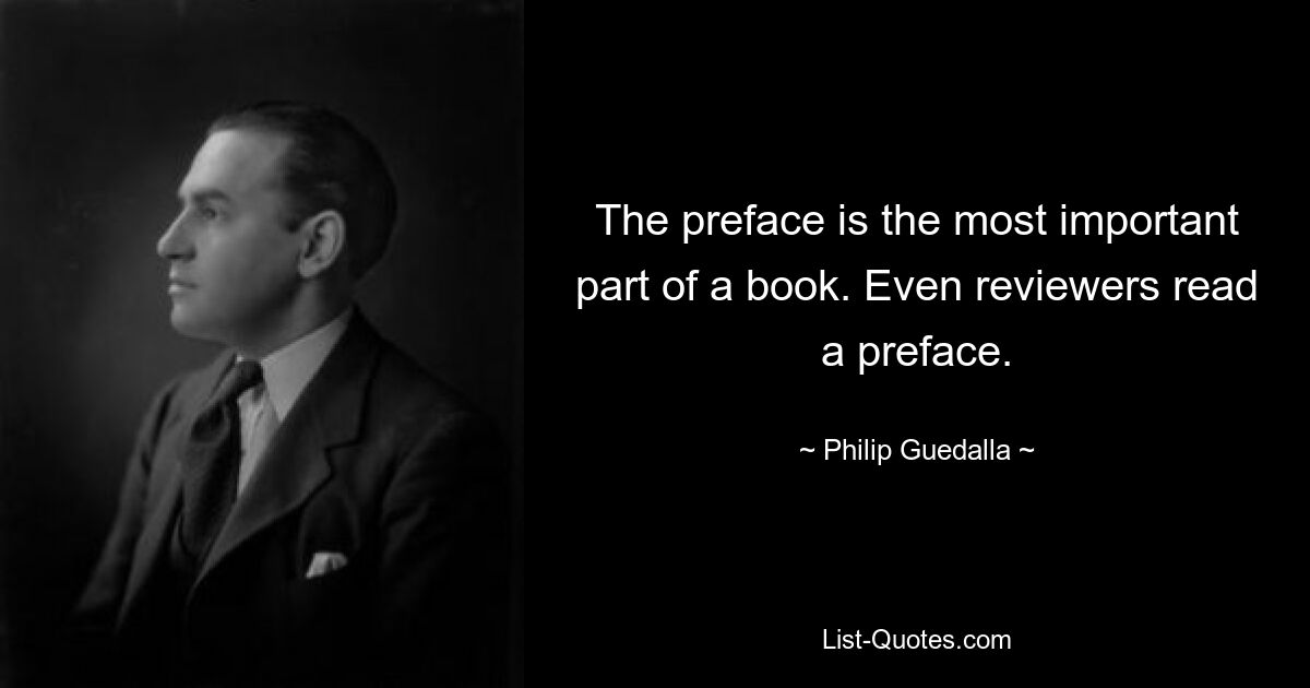 The preface is the most important part of a book. Even reviewers read a preface. — © Philip Guedalla