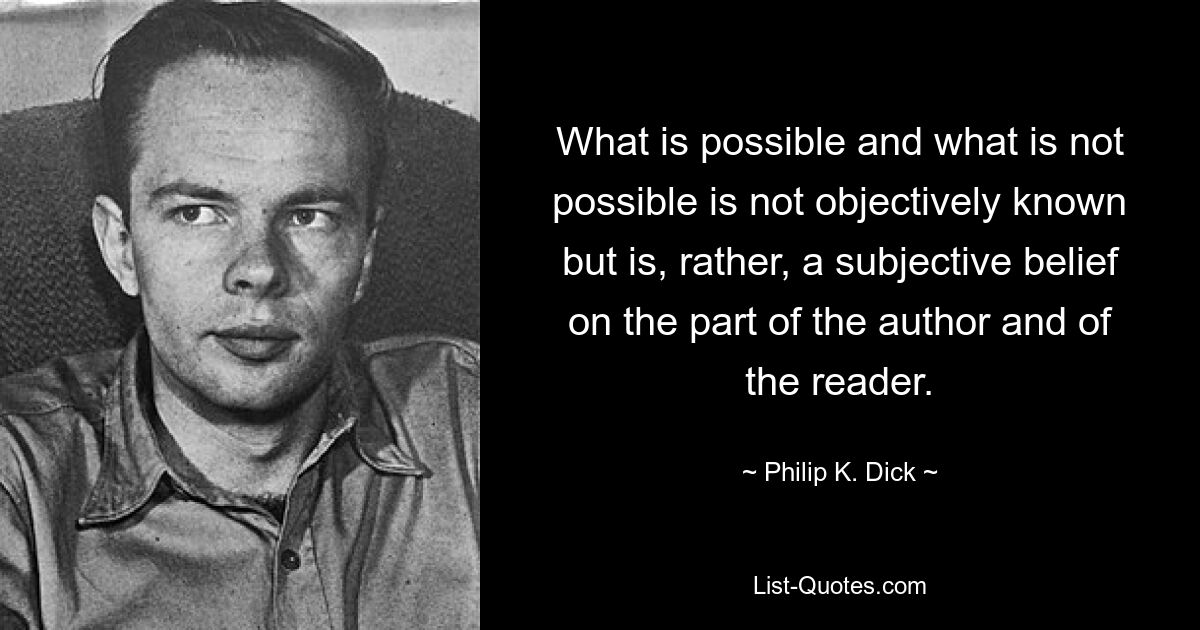Что возможно, а что невозможно, объективно не известно, а является, скорее, субъективным мнением автора и читателя. — © Филип К. Дик 