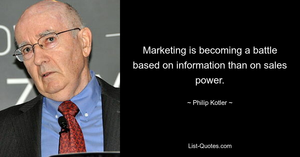 Marketing is becoming a battle based on information than on sales power. — © Philip Kotler