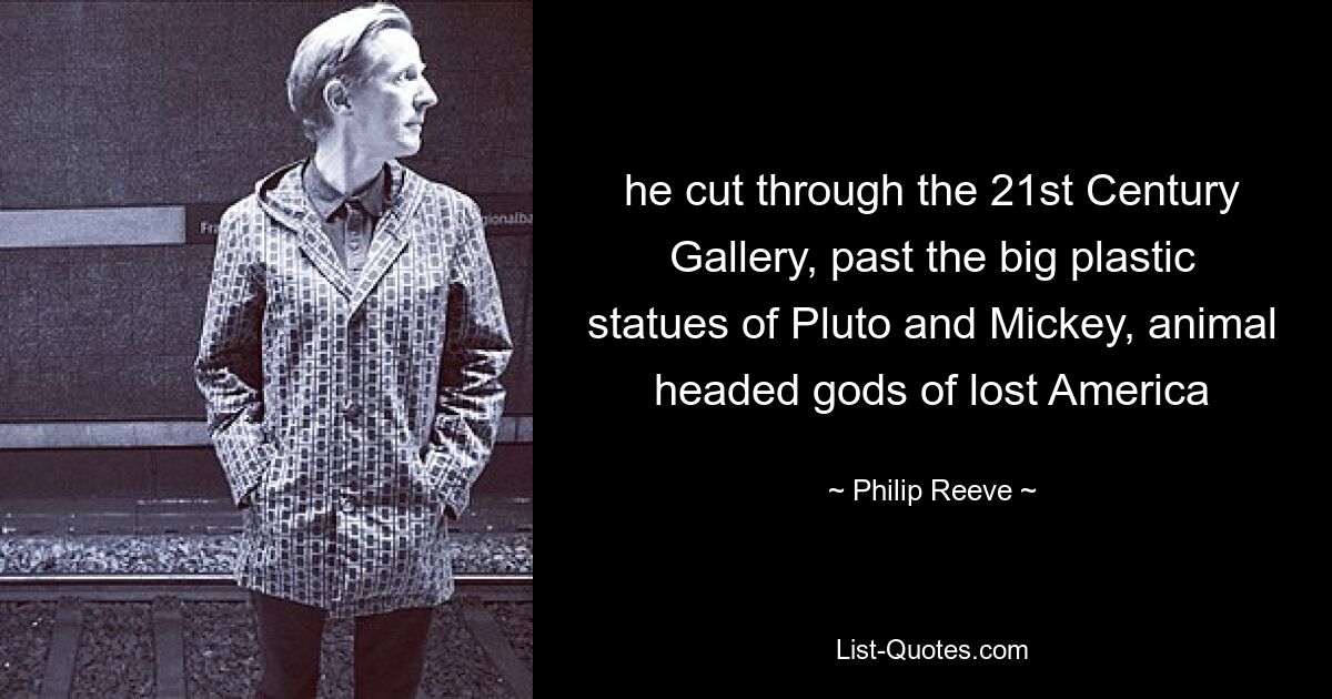 he cut through the 21st Century Gallery, past the big plastic statues of Pluto and Mickey, animal headed gods of lost America — © Philip Reeve