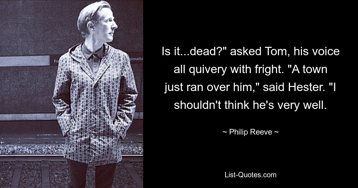 Is it...dead?" asked Tom, his voice all quivery with fright. "A town just ran over him," said Hester. "I shouldn't think he's very well. — © Philip Reeve