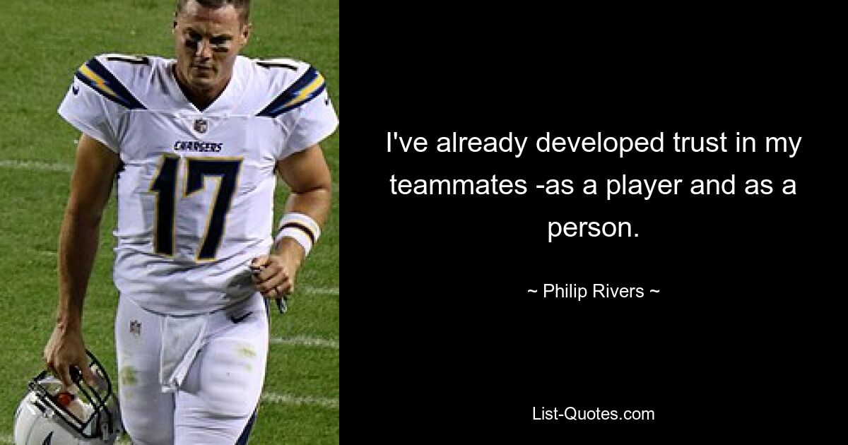 I've already developed trust in my teammates -as a player and as a person. — © Philip Rivers