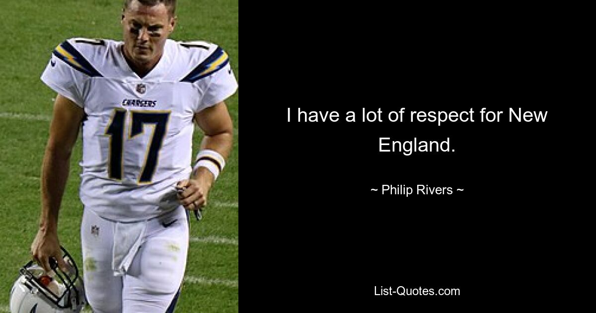 I have a lot of respect for New England. — © Philip Rivers