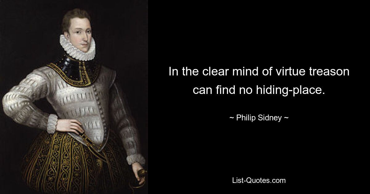 In the clear mind of virtue treason can find no hiding-place. — © Philip Sidney