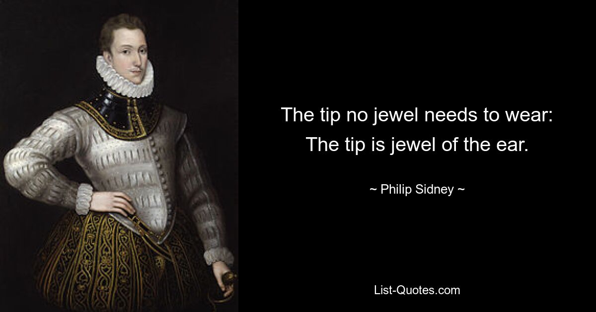 The tip no jewel needs to wear:
The tip is jewel of the ear. — © Philip Sidney