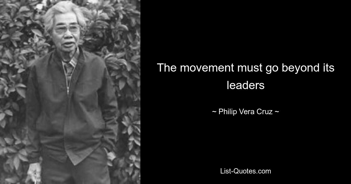 The movement must go beyond its leaders — © Philip Vera Cruz