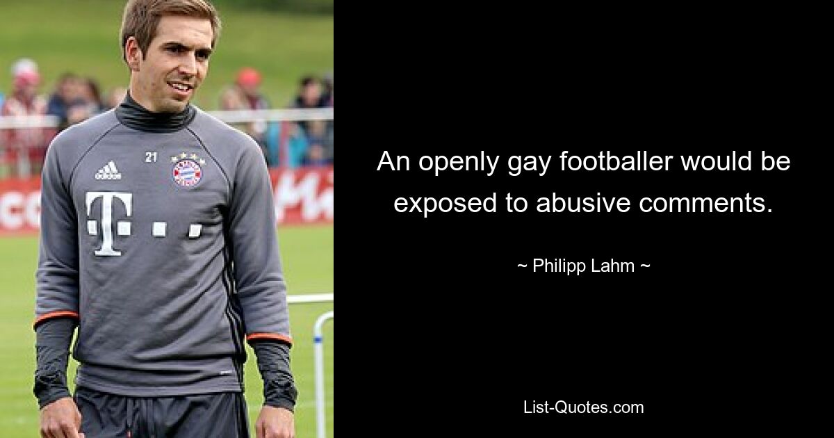 An openly gay footballer would be exposed to abusive comments. — © Philipp Lahm