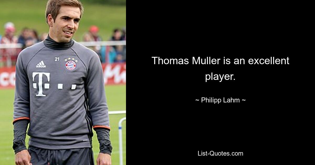 Thomas Muller is an excellent player. — © Philipp Lahm