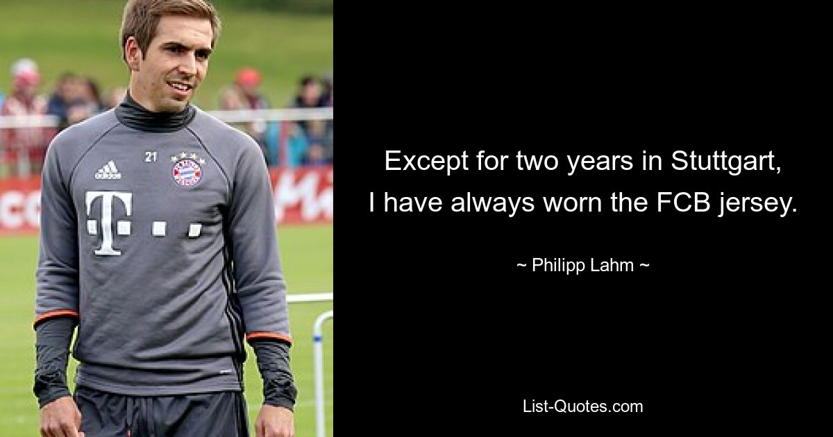 Except for two years in Stuttgart, I have always worn the FCB jersey. — © Philipp Lahm