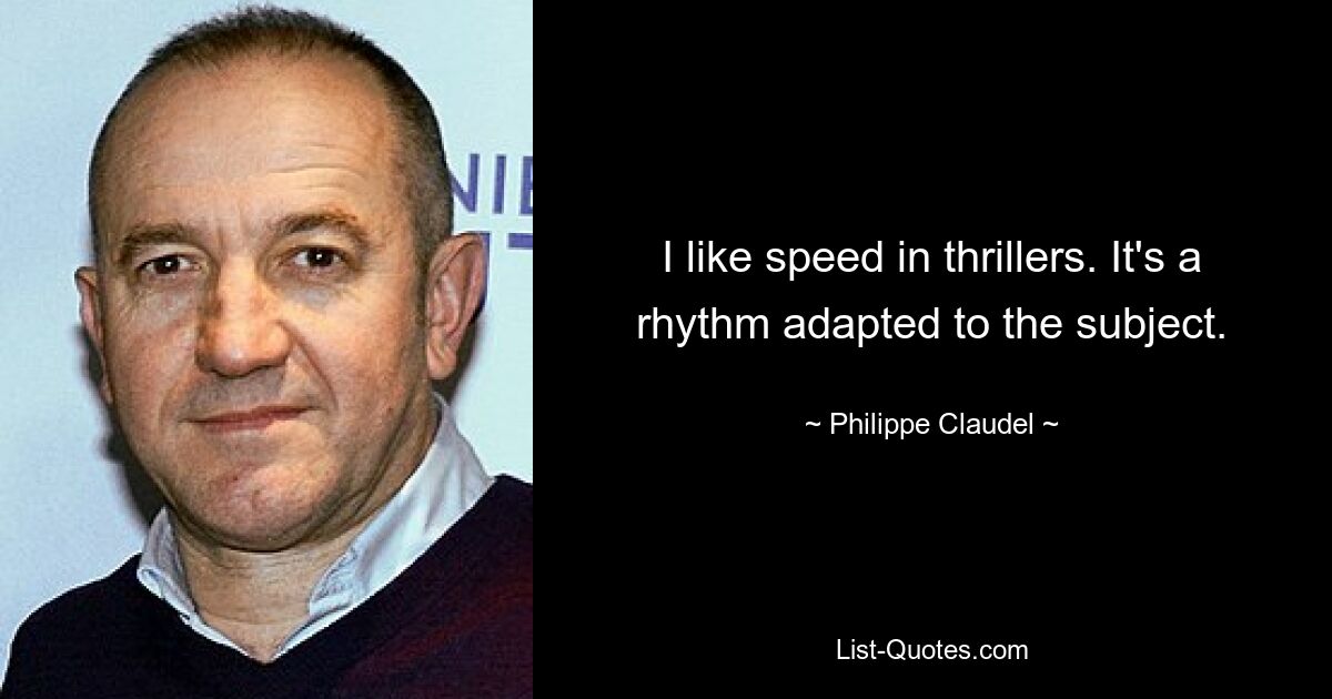 I like speed in thrillers. It's a rhythm adapted to the subject. — © Philippe Claudel