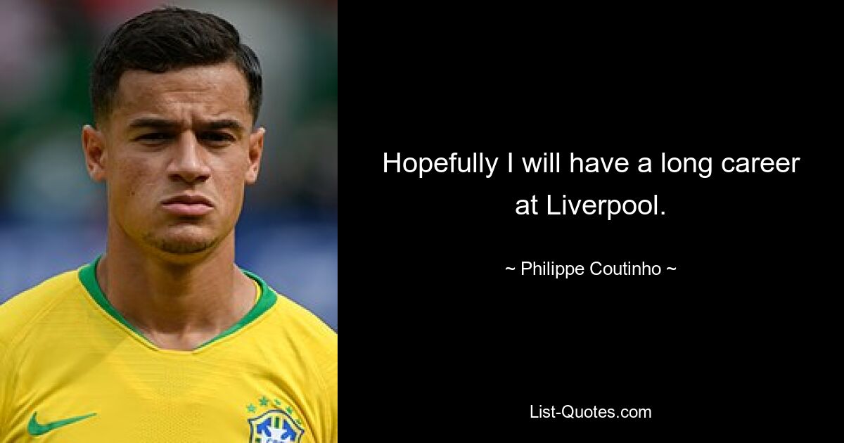 Hopefully I will have a long career at Liverpool. — © Philippe Coutinho