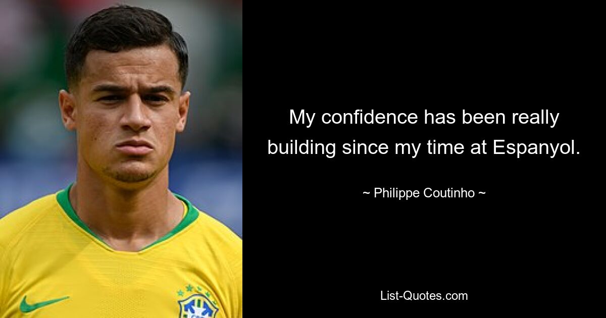 My confidence has been really building since my time at Espanyol. — © Philippe Coutinho