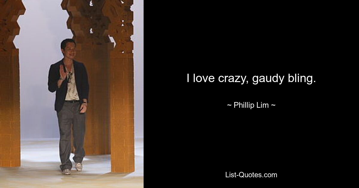 I love crazy, gaudy bling. — © Phillip Lim