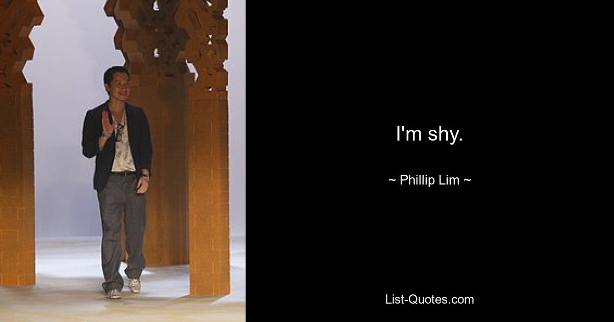 I'm shy. — © Phillip Lim