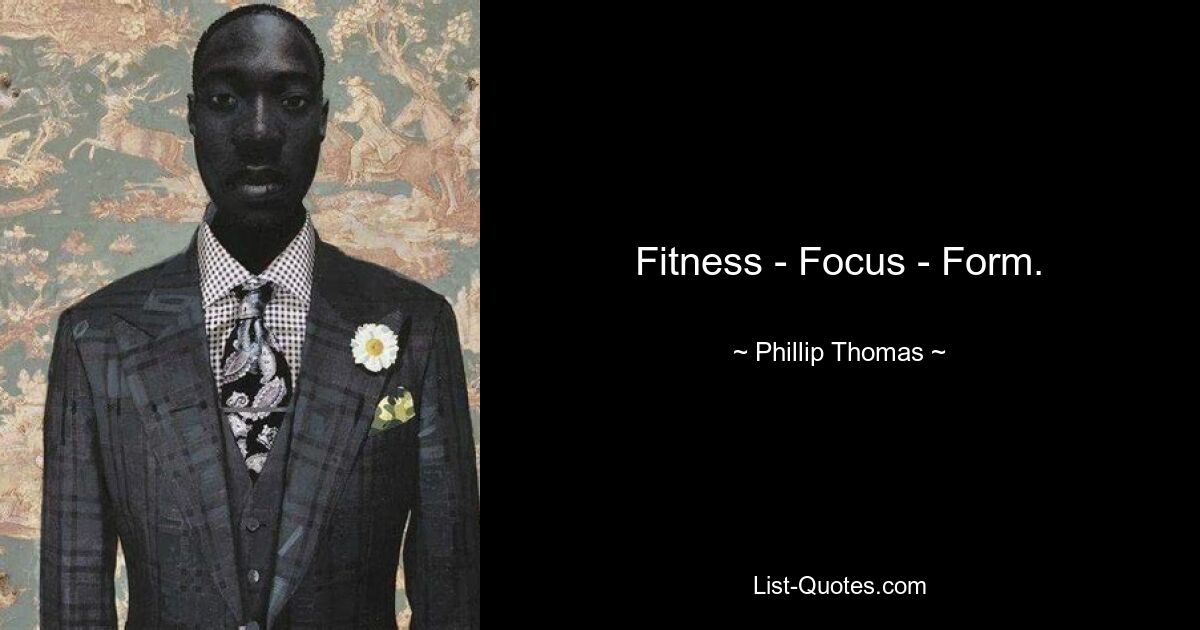 Fitness - Focus - Form. — © Phillip Thomas