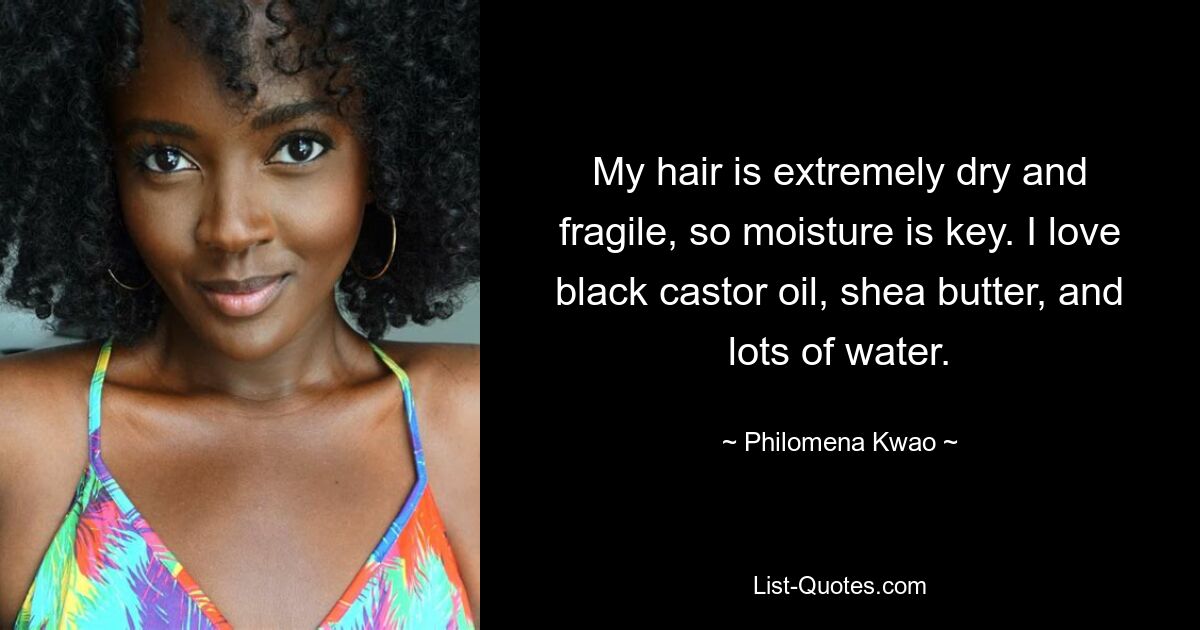 My hair is extremely dry and fragile, so moisture is key. I love black castor oil, shea butter, and lots of water. — © Philomena Kwao