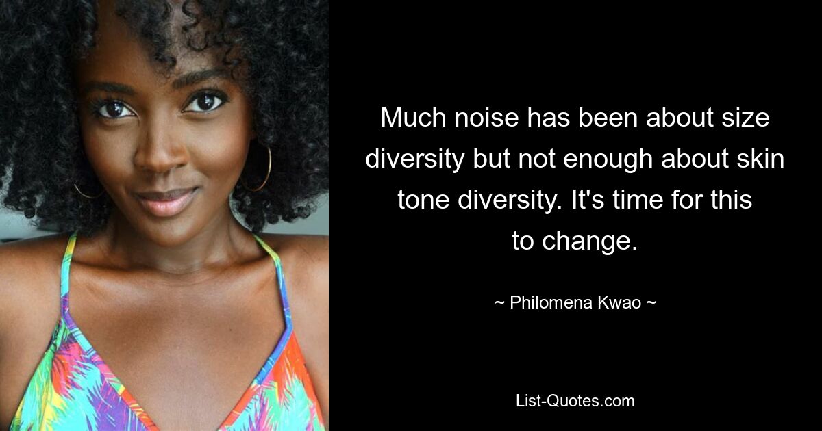 Much noise has been about size diversity but not enough about skin tone diversity. It's time for this to change. — © Philomena Kwao