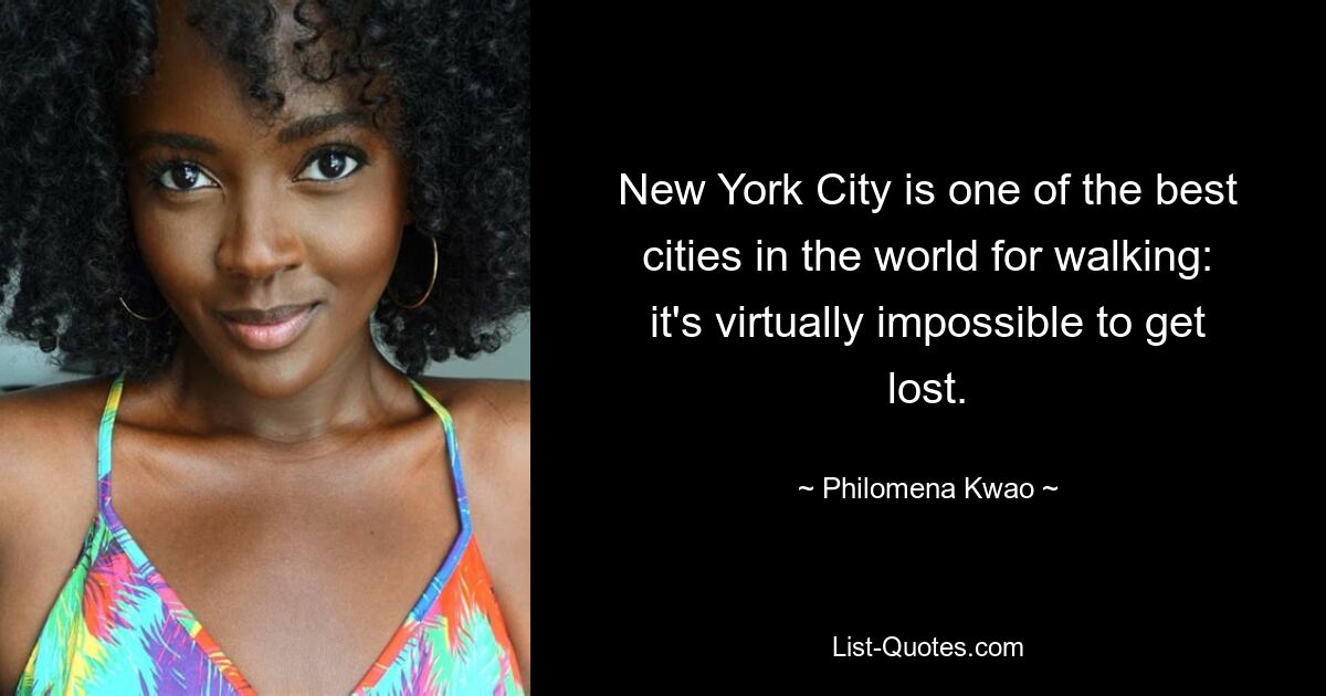 New York City is one of the best cities in the world for walking: it's virtually impossible to get lost. — © Philomena Kwao