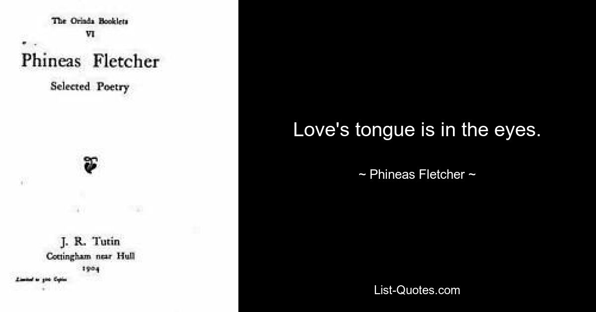 Love's tongue is in the eyes. — © Phineas Fletcher