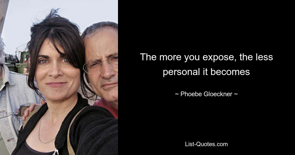 The more you expose, the less personal it becomes — © Phoebe Gloeckner