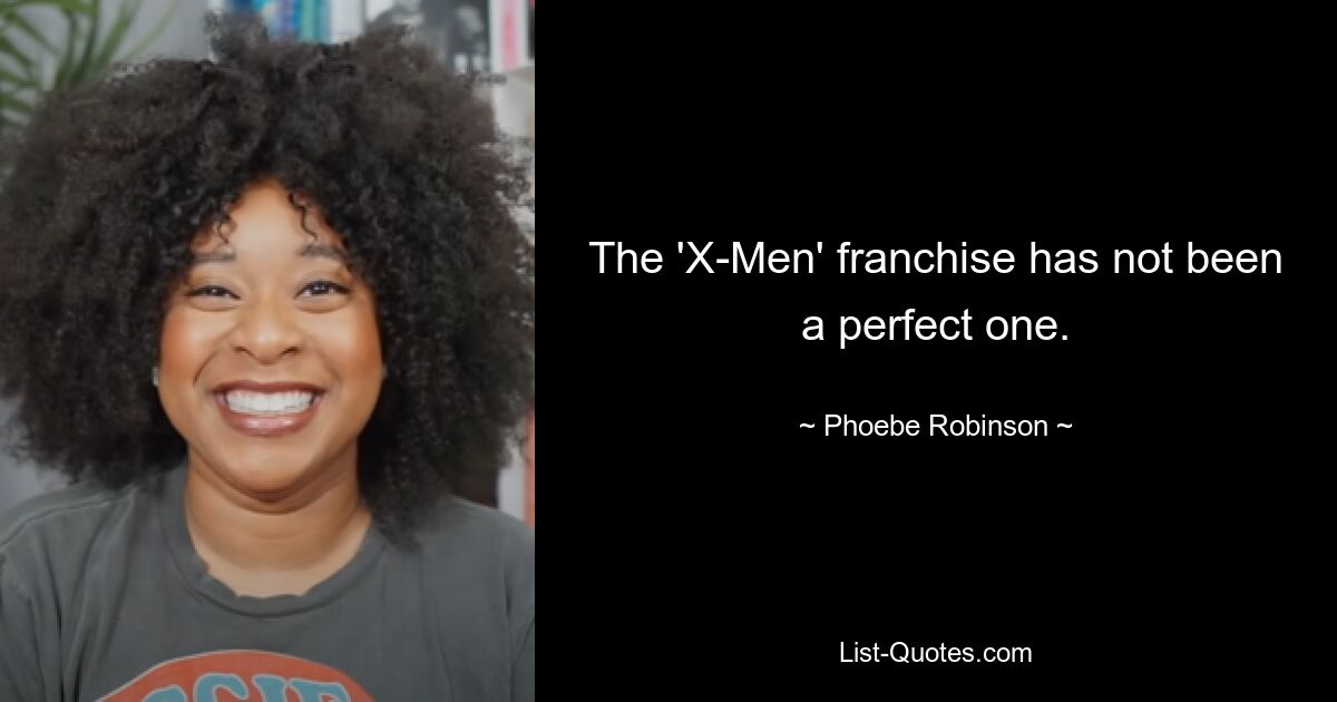 The 'X-Men' franchise has not been a perfect one. — © Phoebe Robinson