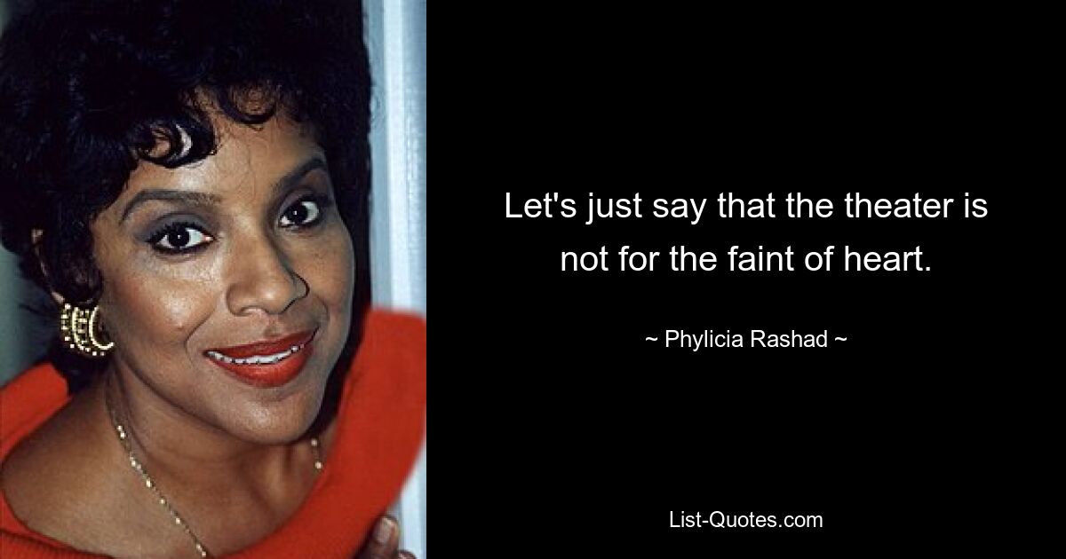 Let's just say that the theater is not for the faint of heart. — © Phylicia Rashad