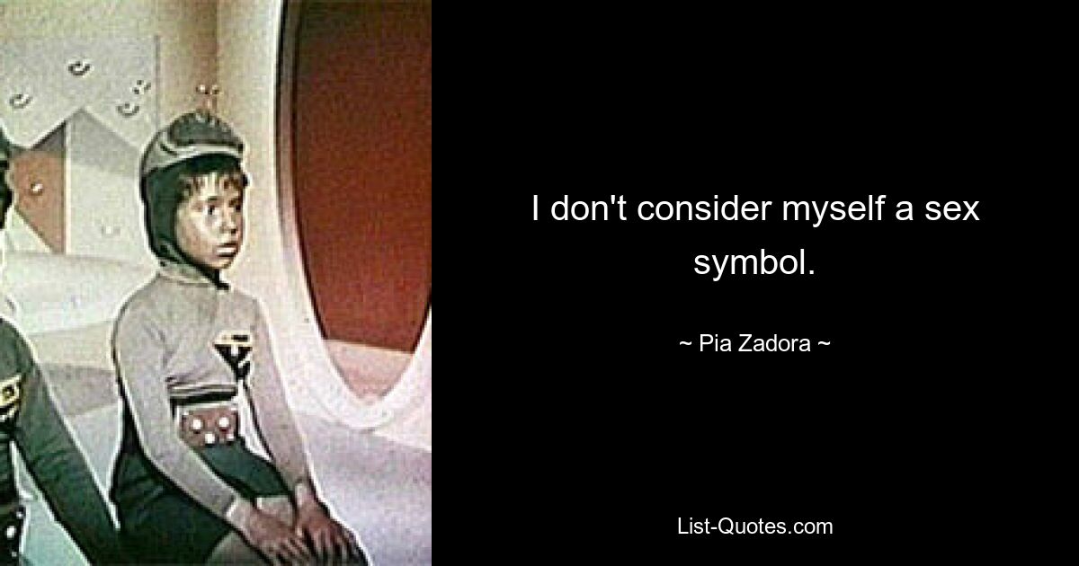 I don't consider myself a sex symbol. — © Pia Zadora