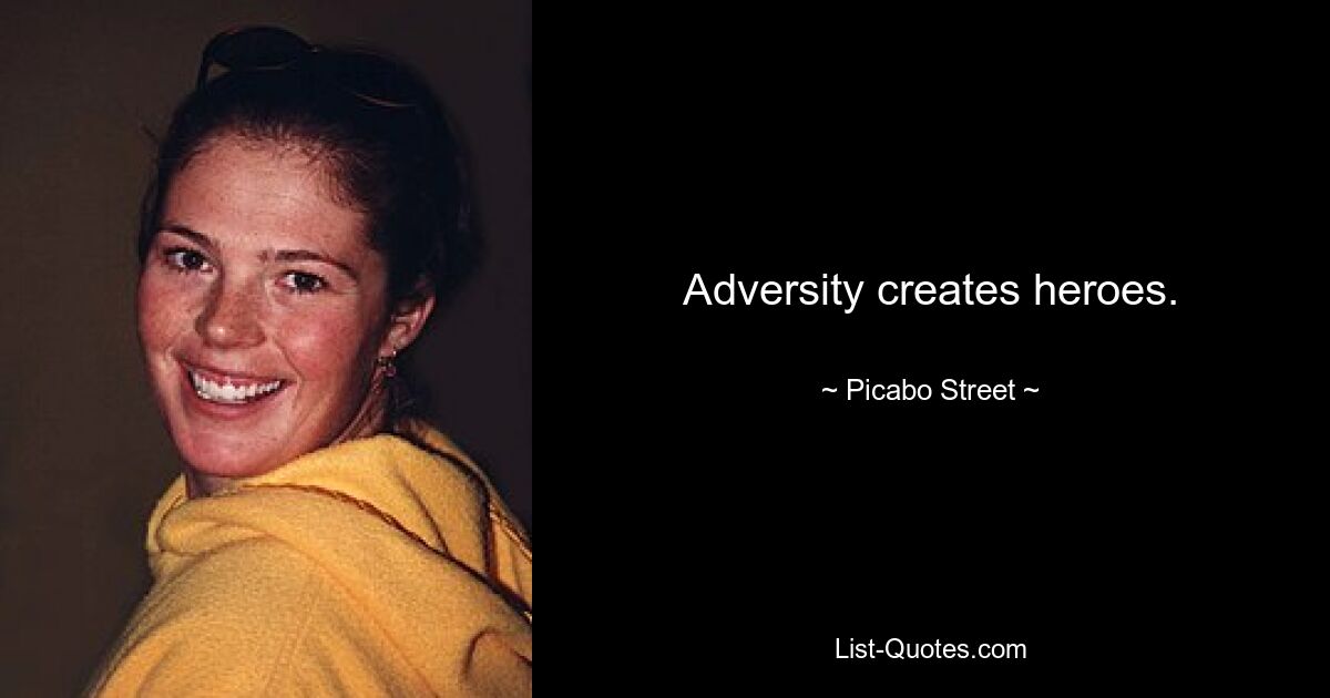 Adversity creates heroes. — © Picabo Street