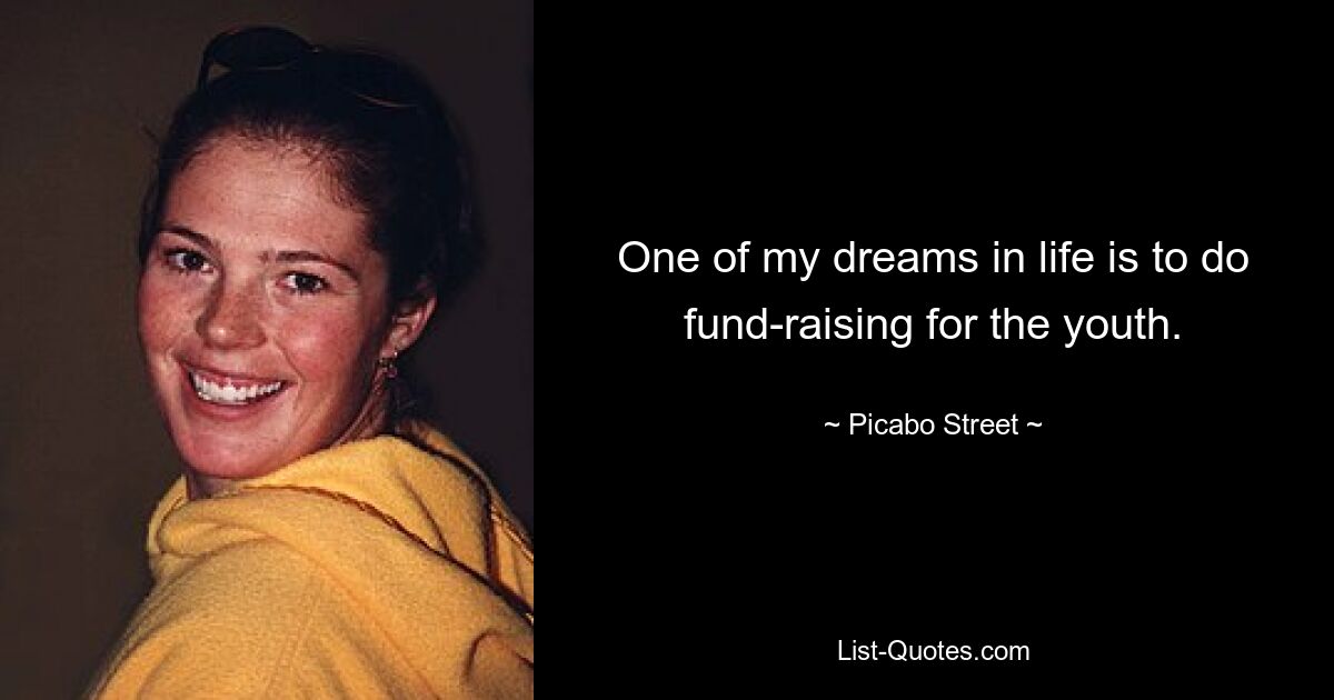 One of my dreams in life is to do fund-raising for the youth. — © Picabo Street