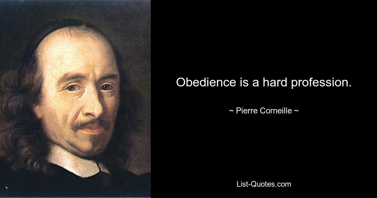 Obedience is a hard profession. — © Pierre Corneille