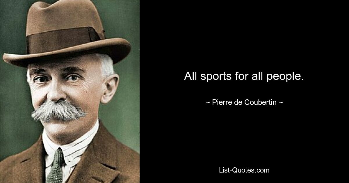 All sports for all people. — © Pierre de Coubertin