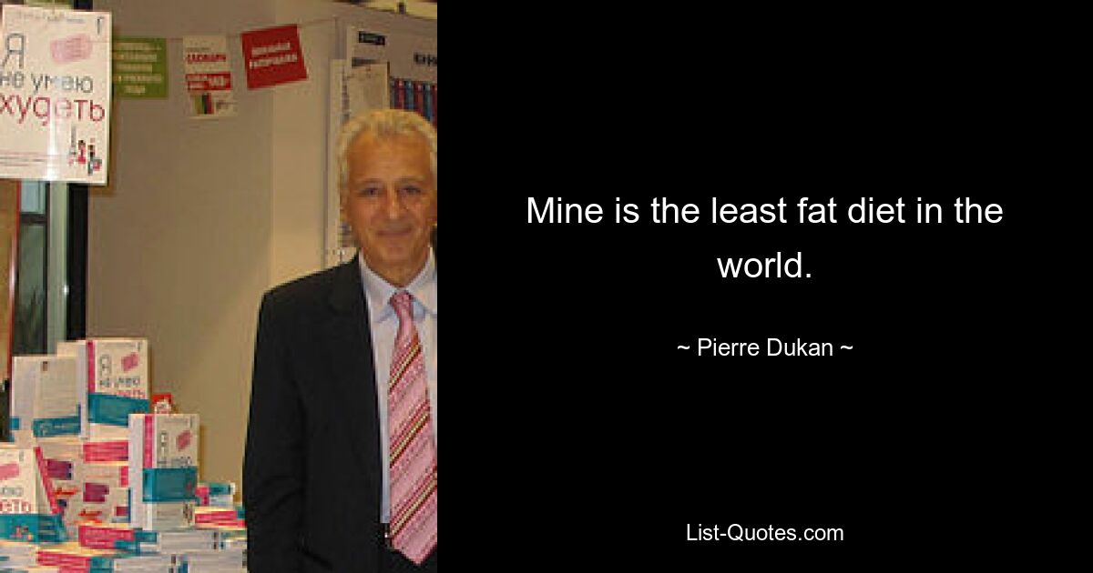 Mine is the least fat diet in the world. — © Pierre Dukan