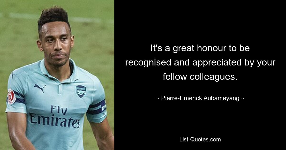 It's a great honour to be recognised and appreciated by your fellow colleagues. — © Pierre-Emerick Aubameyang