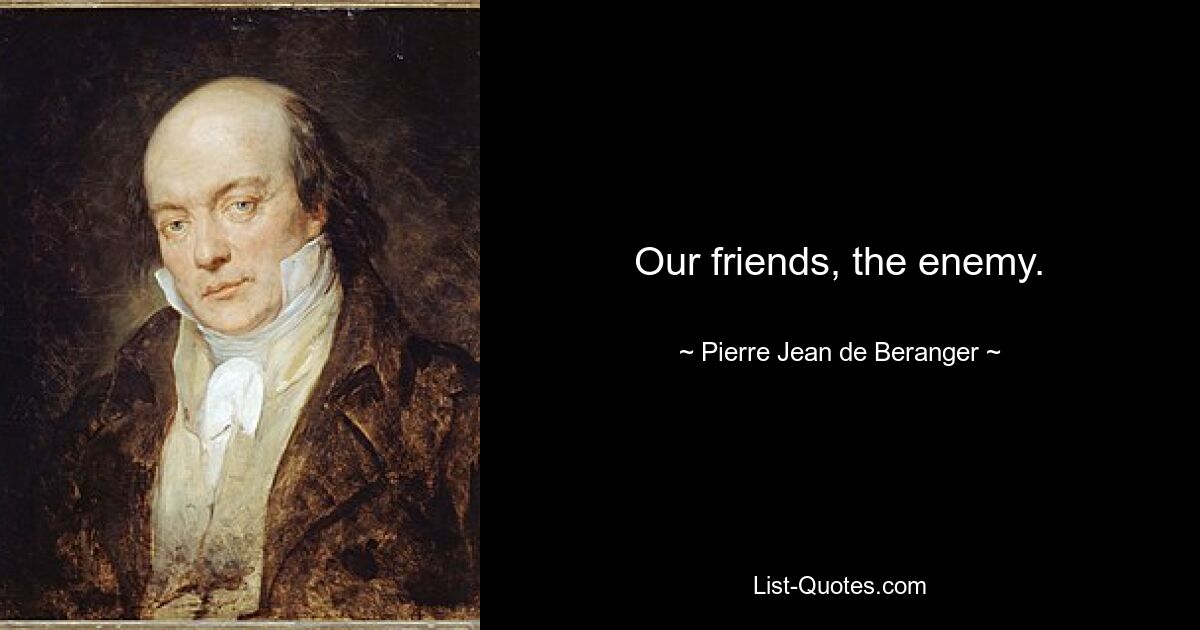 Our friends, the enemy. — © Pierre Jean de Beranger