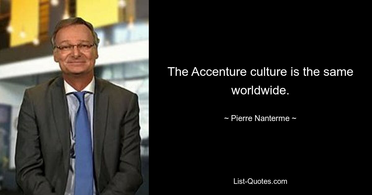 The Accenture culture is the same worldwide. — © Pierre Nanterme