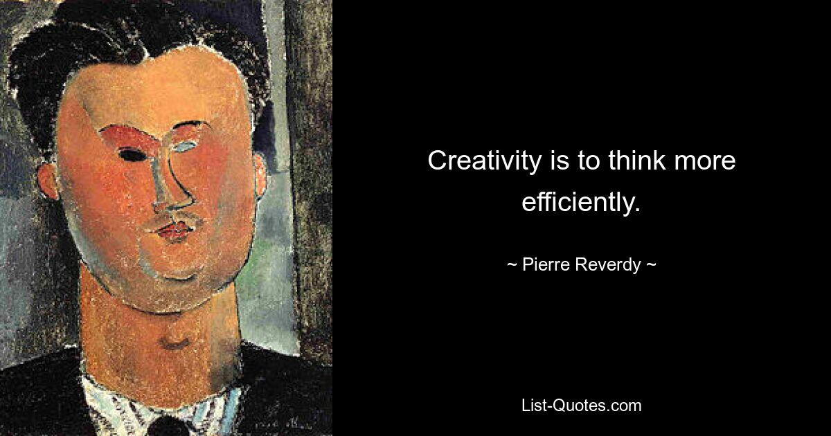 Creativity is to think more efficiently. — © Pierre Reverdy