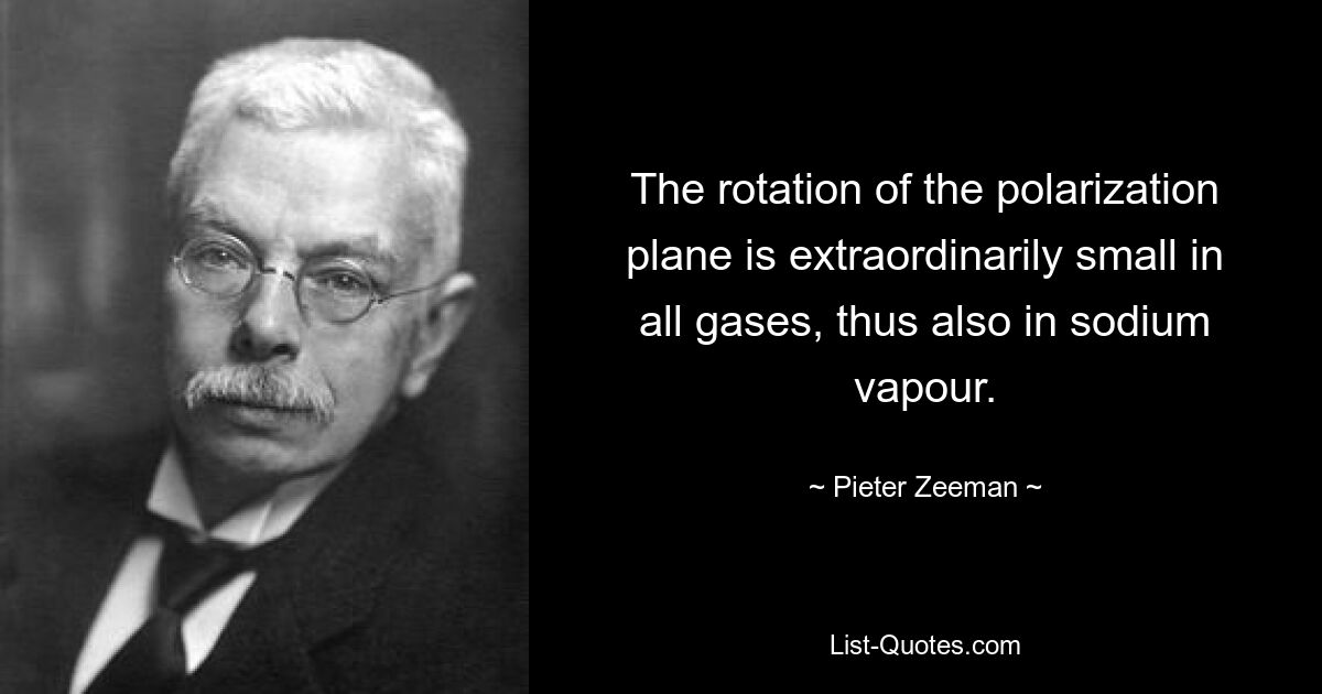 The rotation of the polarization plane is extraordinarily small in all gases, thus also in sodium vapour. — © Pieter Zeeman