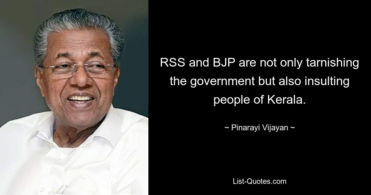 RSS and BJP are not only tarnishing the government but also insulting people of Kerala. — © Pinarayi Vijayan