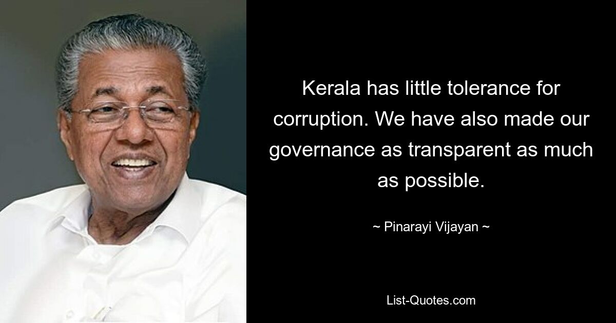 Kerala has little tolerance for corruption. We have also made our governance as transparent as much as possible. — © Pinarayi Vijayan