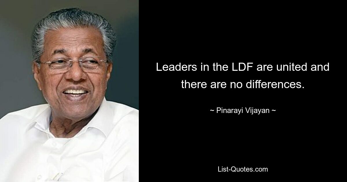 Leaders in the LDF are united and there are no differences. — © Pinarayi Vijayan