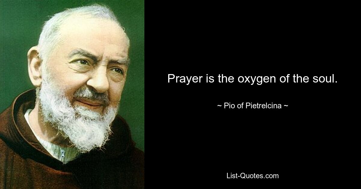 Prayer is the oxygen of the soul. — © Pio of Pietrelcina