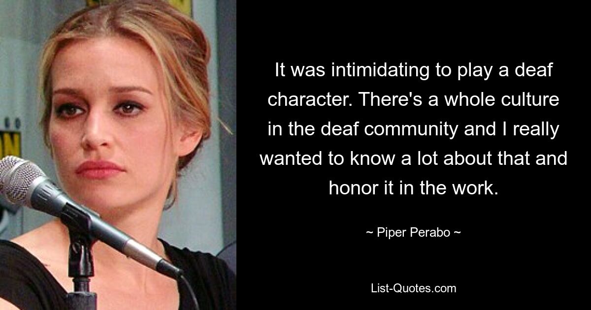 Es war einschüchternd, einen gehörlosen Charakter zu spielen. Es gibt eine ganze Kultur in der Gehörlosengemeinschaft und ich wollte wirklich viel darüber wissen und sie in der Arbeit würdigen. — © Piper Perabo