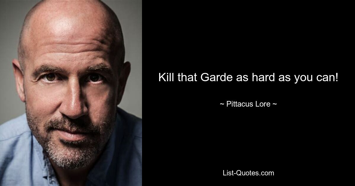 Kill that Garde as hard as you can! — © Pittacus Lore