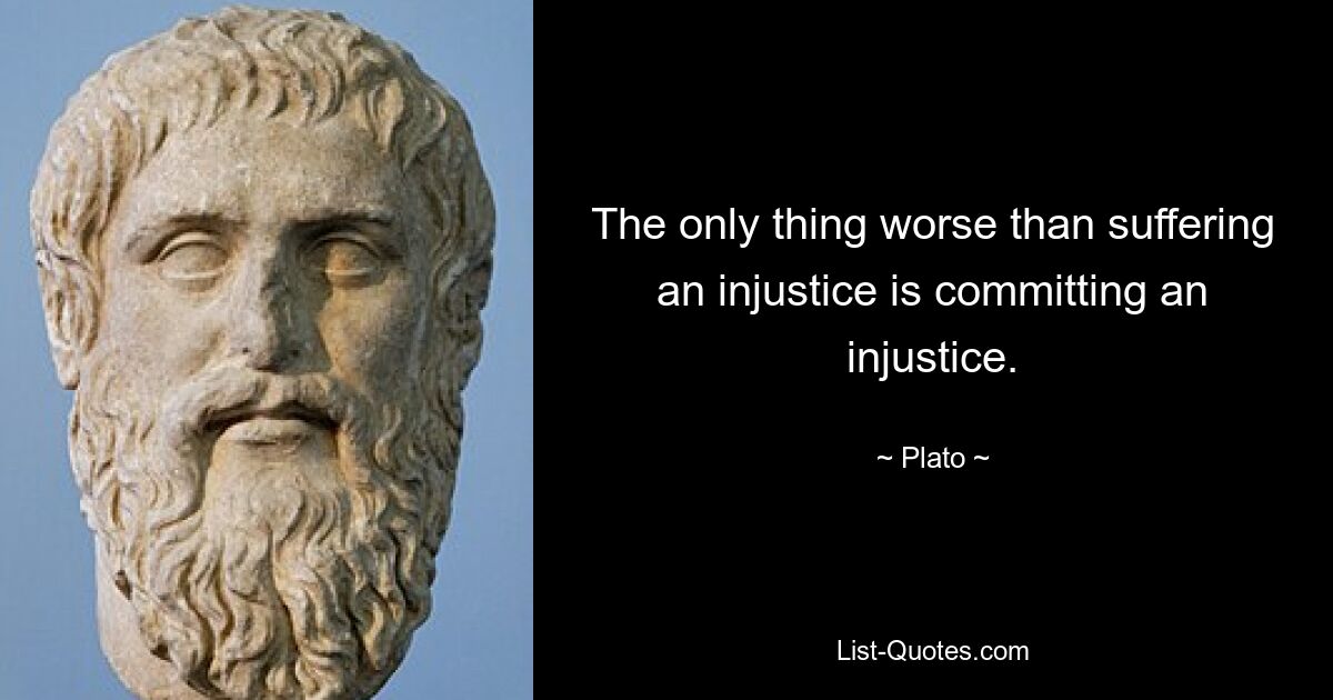 The only thing worse than suffering an injustice is committing an injustice. — © Plato