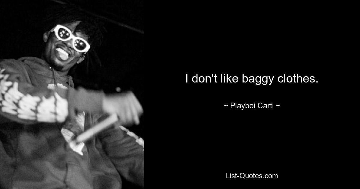 I don't like baggy clothes. — © Playboi Carti