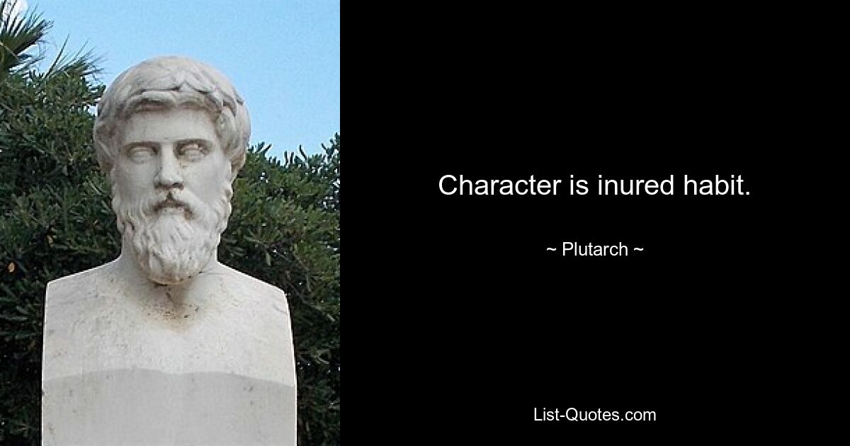 Character is inured habit. — © Plutarch