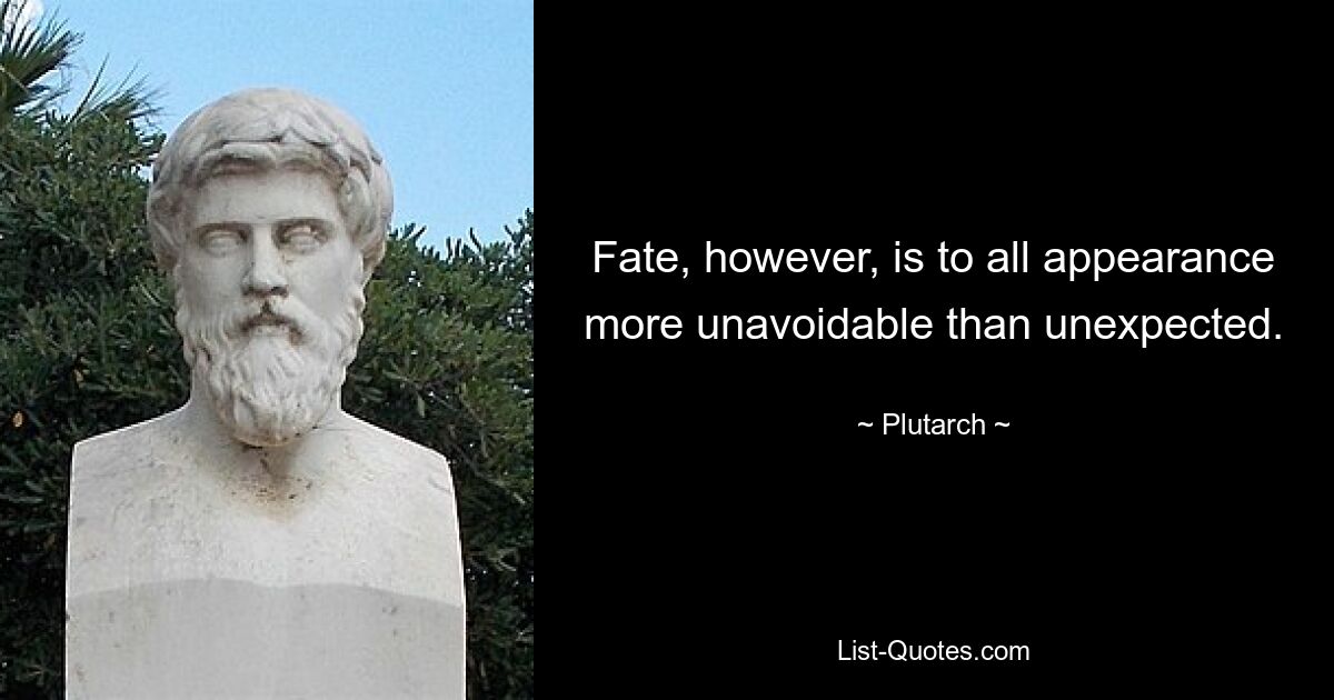 Fate, however, is to all appearance more unavoidable than unexpected. — © Plutarch