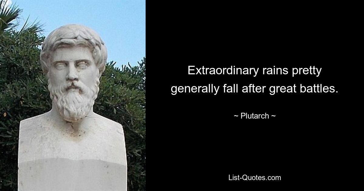 Extraordinary rains pretty generally fall after great battles. — © Plutarch