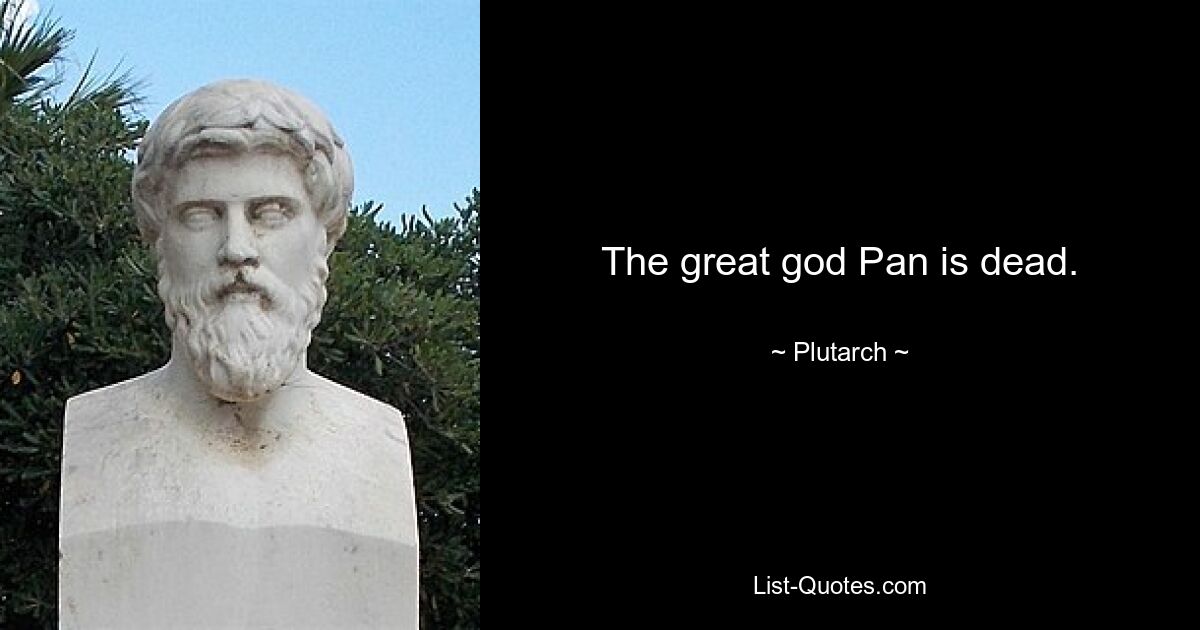 The great god Pan is dead. — © Plutarch